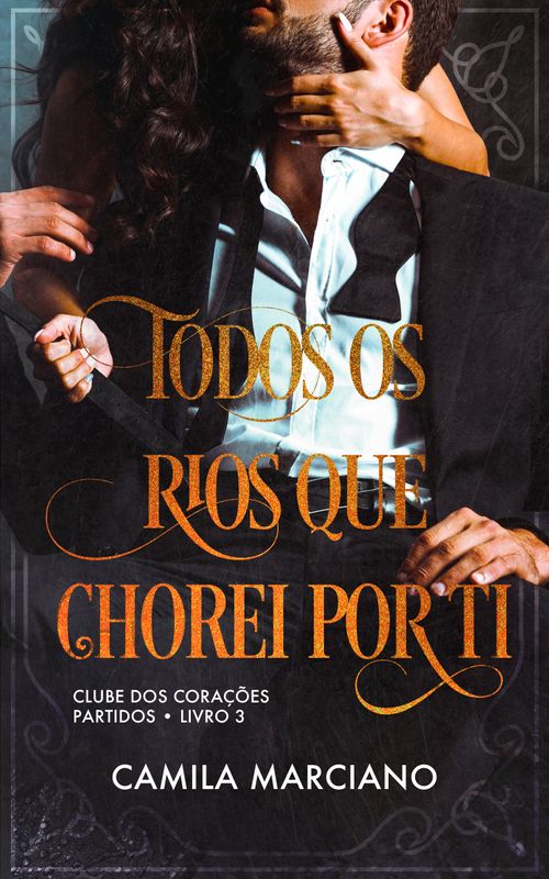 Capa de livro com os escritos "Todos os Rios que Chorei Por Ti" em laranja, "Clube dos Corações Partidos - Livro 3" em branco, e o nome da autora "Camila Marciano", também escrito em branco. Ao fundo, uma mulher de cabelos longos e ondulados, atrás de um homem vestido de roupa social preta e sentado. A mulher segura o pescoço do homem para beijá-lo enquanto arranca seu cinto.